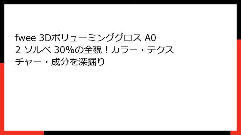 fwee 3Dボリューミンググロス A02 ソルベ 30%の全貌！カラー・テクスチャー・成分を深掘り