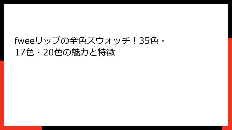 fweeリップの全色スウォッチ！35色・17色・20色の魅力と特徴
