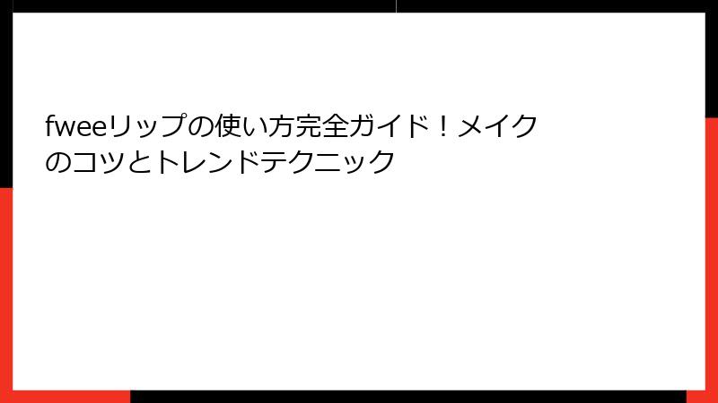 fweeリップの使い方完全ガイド！メイクのコツとトレンドテクニック