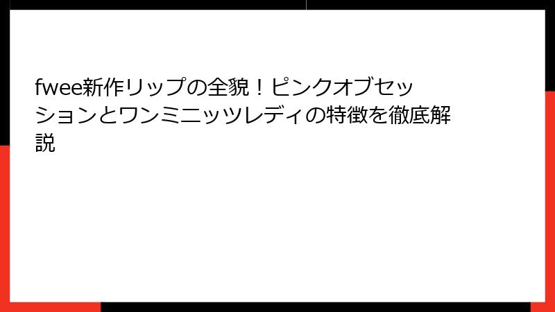 fwee新作リップの全貌！ピンクオブセッションとワンミニッツレディの特徴を徹底解説