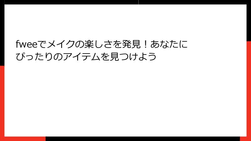 fweeでメイクの楽しさを発見！あなたにぴったりのアイテムを見つけよう