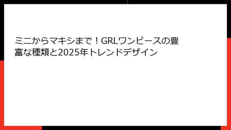 ミニからマキシまで！GRLワンピースの豊富な種類と2025年トレンドデザイン