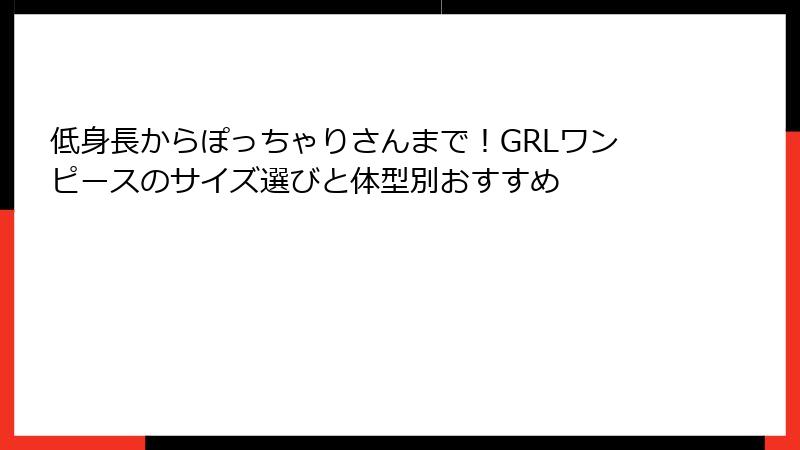 低身長からぽっちゃりさんまで！GRLワンピースのサイズ選びと体型別おすすめ