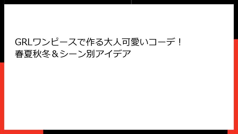 GRLワンピースで作る大人可愛いコーデ！春夏秋冬＆シーン別アイデア