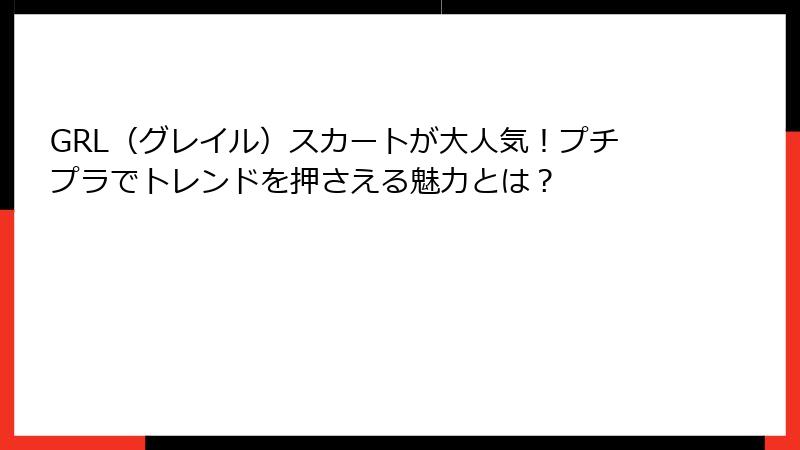 GRL（グレイル）スカートが大人気！プチプラでトレンドを押さえる魅力とは？