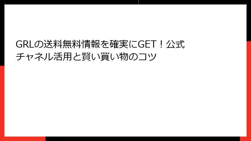 GRLの送料無料情報を確実にGET！公式チャネル活用と賢い買い物のコツ