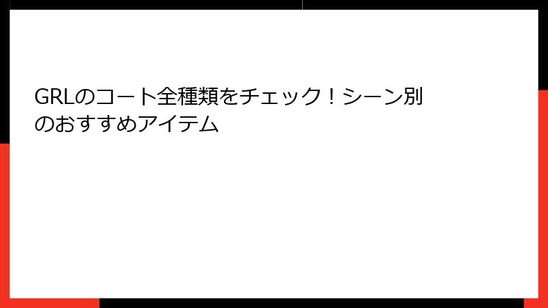 GRLのコート全種類をチェック！シーン別のおすすめアイテム