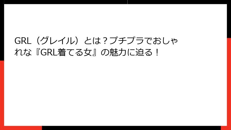 GRL（グレイル）とは？プチプラでおしゃれな『GRL着てる女』の魅力に迫る！