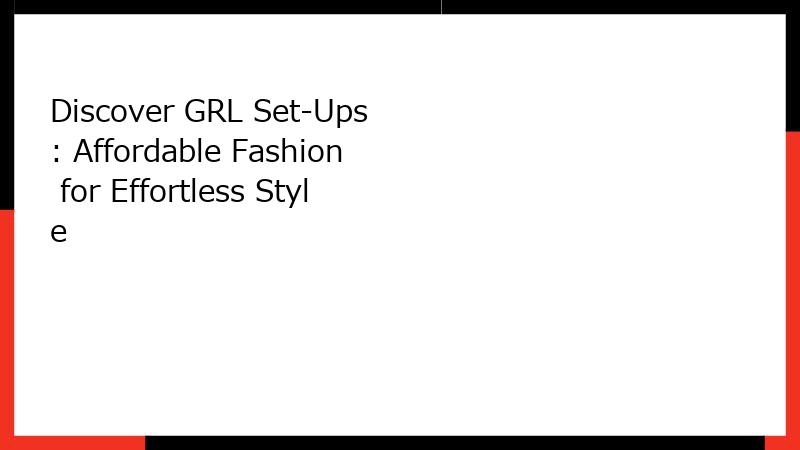 Discover GRL Set-Ups: Affordable Fashion for Effortless Style