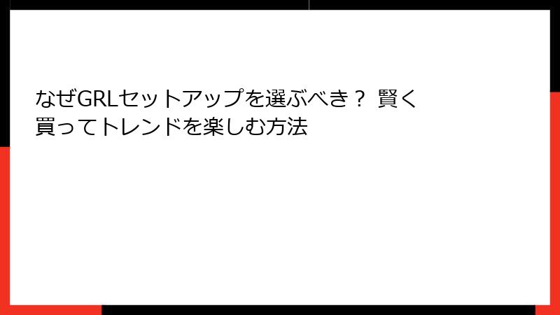 なぜGRLセットアップを選ぶべき？ 賢く買ってトレンドを楽しむ方法