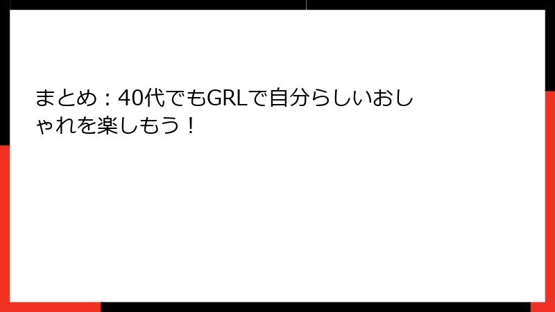 まとめ：40代でもGRLで自分らしいおしゃれを楽しもう！