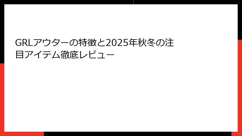 GRLアウターの特徴と2025年秋冬の注目アイテム徹底レビュー
