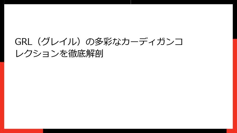 GRL（グレイル）の多彩なカーディガンコレクションを徹底解剖