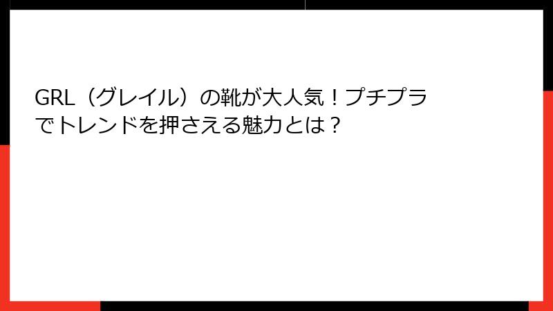 GRL（グレイル）の靴が大人気！プチプラでトレンドを押さえる魅力とは？