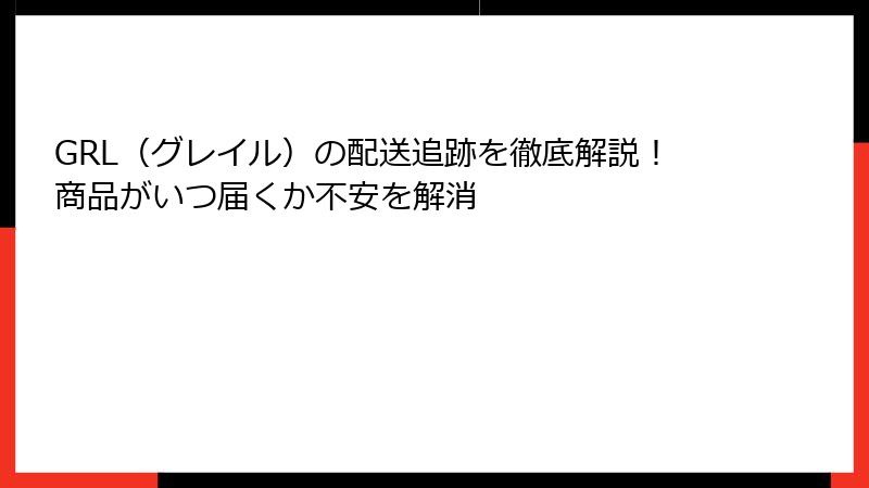 GRL（グレイル）の配送追跡を徹底解説！商品がいつ届くか不安を解消