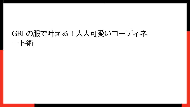 GRLの服で叶える！大人可愛いコーディネート術