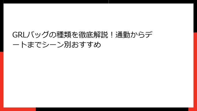 GRLバッグの種類を徹底解説！通勤からデートまでシーン別おすすめ