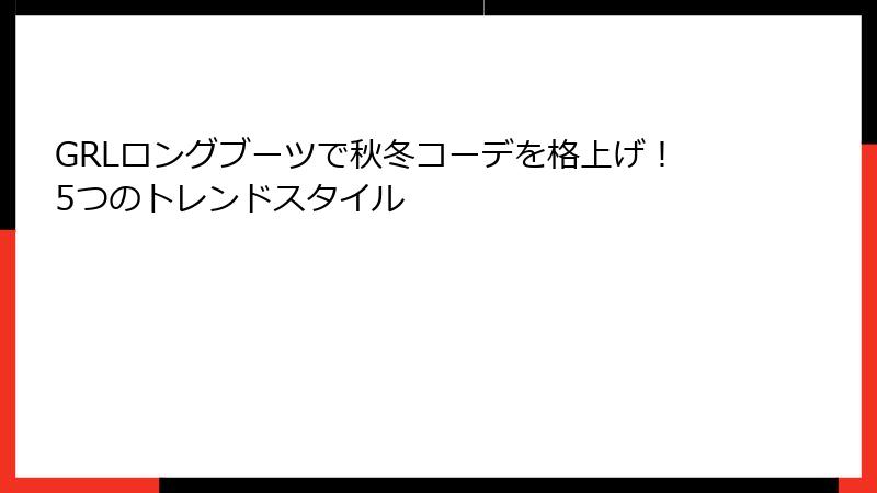 GRLロングブーツで秋冬コーデを格上げ！5つのトレンドスタイル