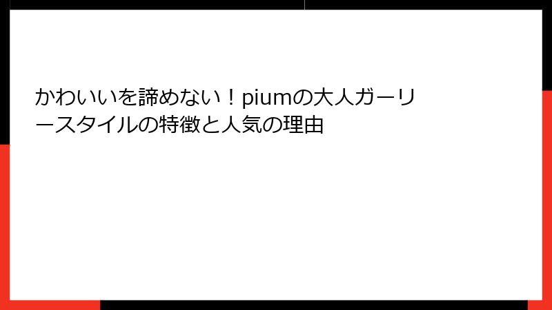 かわいいを諦めない！piumの大人ガーリースタイルの特徴と人気の理由