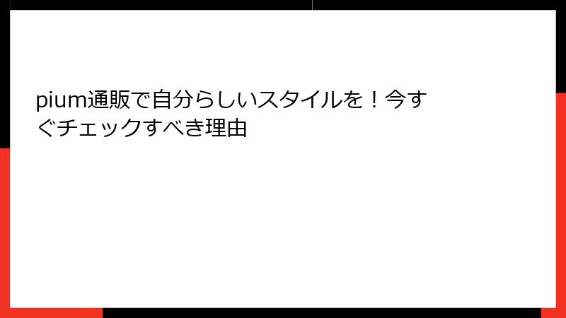 pium通販で自分らしいスタイルを！今すぐチェックすべき理由