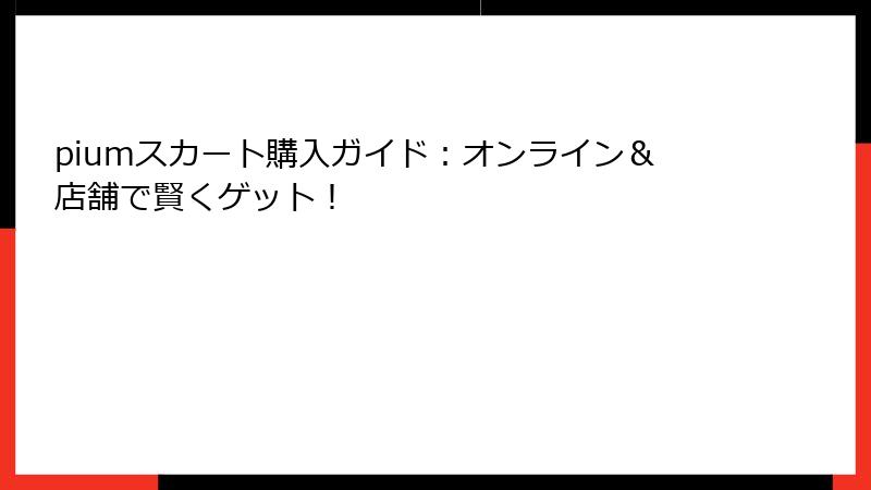 piumスカート購入ガイド：オンライン＆店舗で賢くゲット！