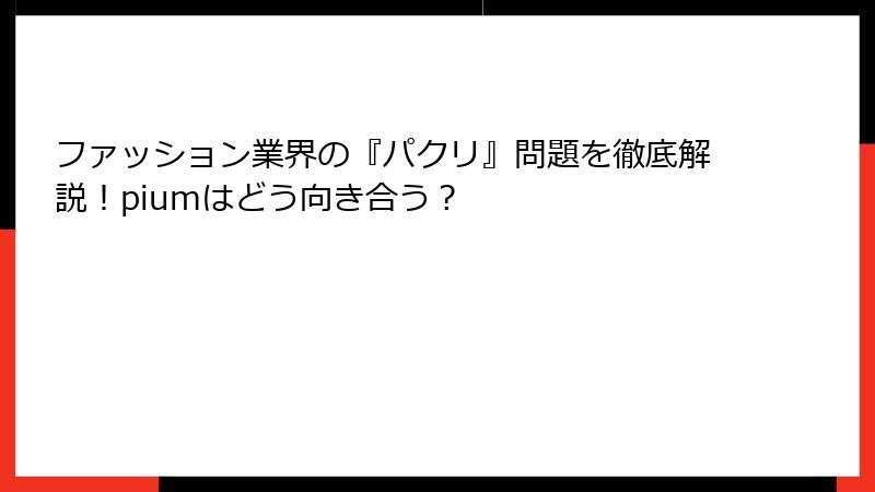 ファッション業界の『パクリ』問題を徹底解説！piumはどう向き合う？