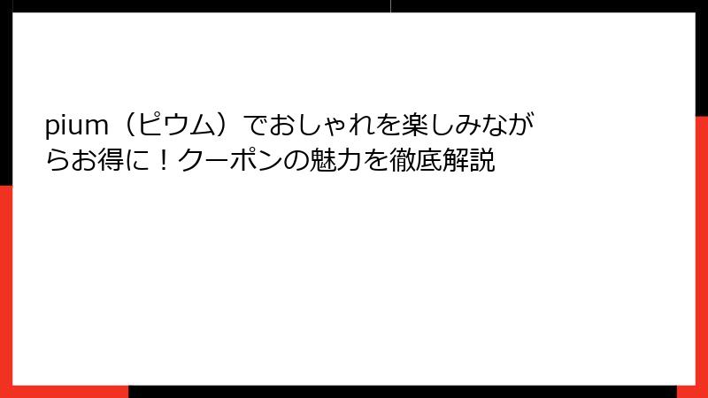 pium（ピウム）でおしゃれを楽しみながらお得に！クーポンの魅力を徹底解説