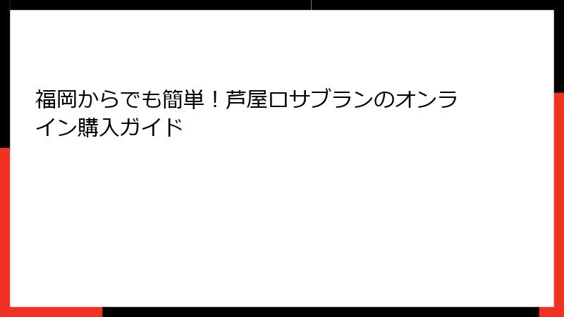 福岡からでも簡単！芦屋ロサブランのオンライン購入ガイド