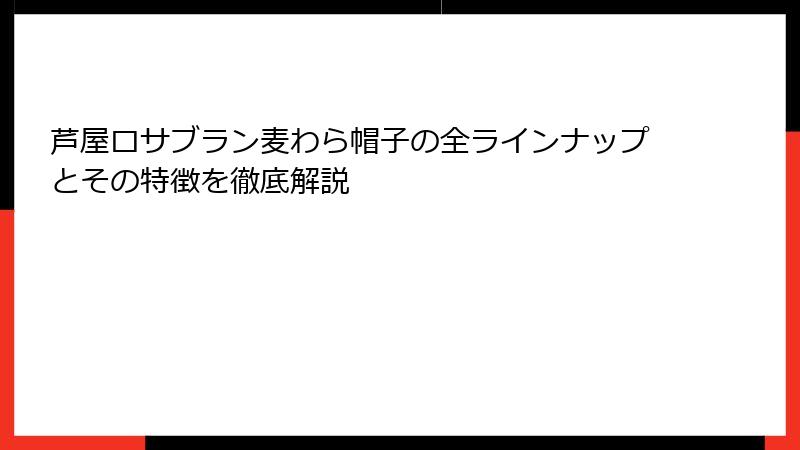 芦屋ロサブラン麦わら帽子の全ラインナップとその特徴を徹底解説