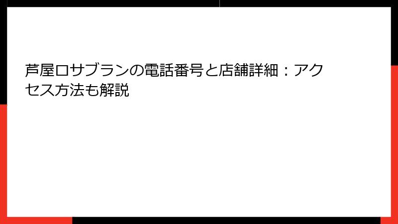 芦屋ロサブランの電話番号と店舗詳細：アクセス方法も解説