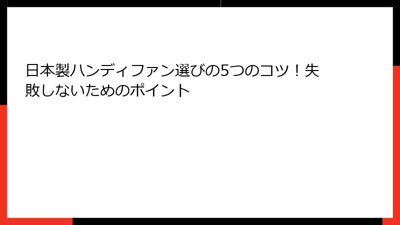 日本製ハンディファン選びの5つのコツ！失敗しないためのポイント
