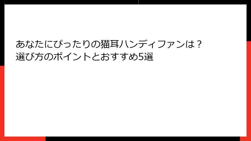 あなたにぴったりの猫耳ハンディファンは？選び方のポイントとおすすめ5選