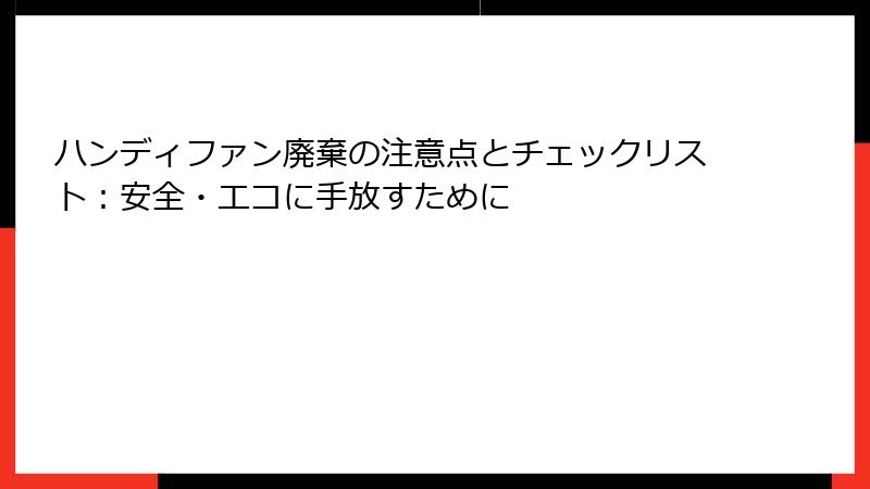 ハンディファン廃棄の注意点とチェックリスト：安全・エコに手放すために