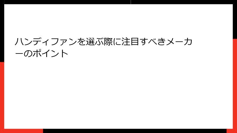 ハンディファンを選ぶ際に注目すべきメーカーのポイント