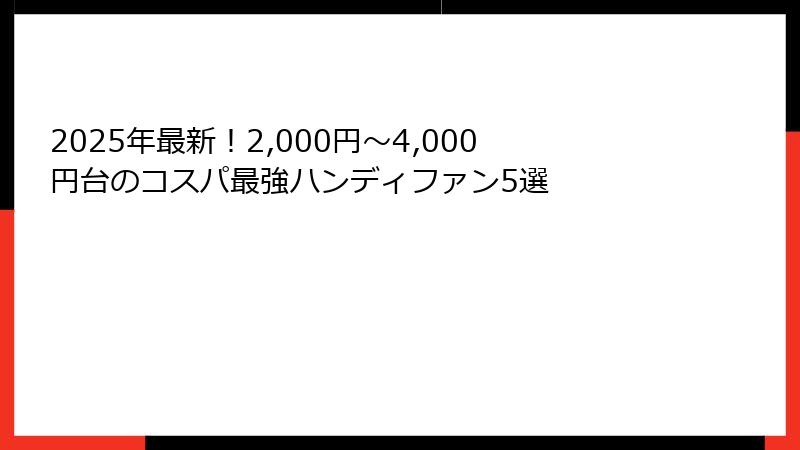 2025年最新！2,000円～4,000円台のコスパ最強ハンディファン5選