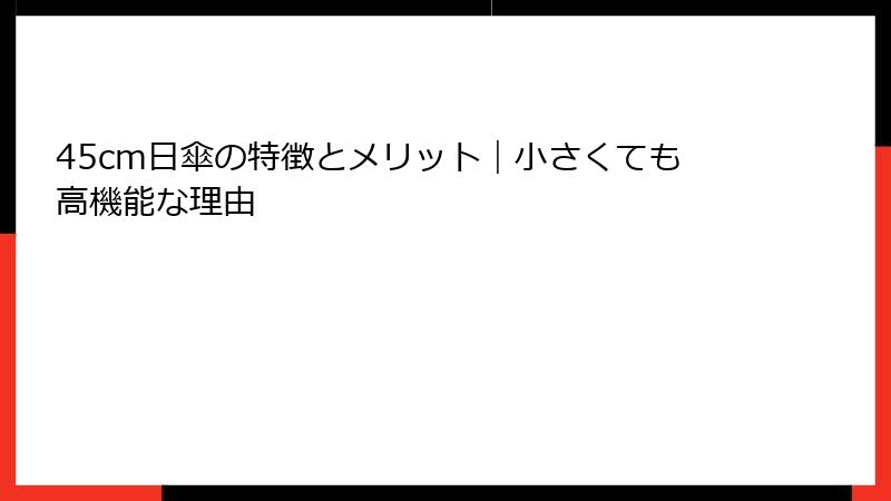 45cm日傘の特徴とメリット｜小さくても高機能な理由