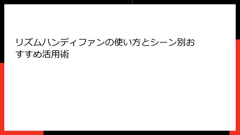リズムハンディファンの使い方とシーン別おすすめ活用術