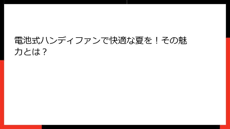 電池式ハンディファンで快適な夏を！その魅力とは？