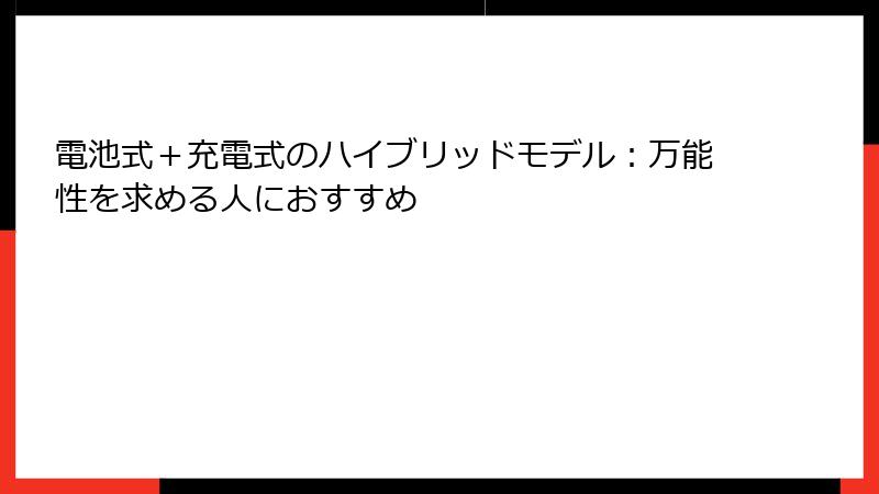 電池式＋充電式のハイブリッドモデル：万能性を求める人におすすめ