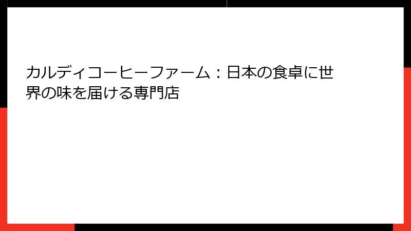 カルディコーヒーファーム：日本の食卓に世界の味を届ける専門店