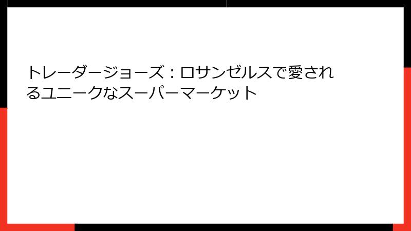 トレーダージョーズ：ロサンゼルスで愛されるユニークなスーパーマーケット