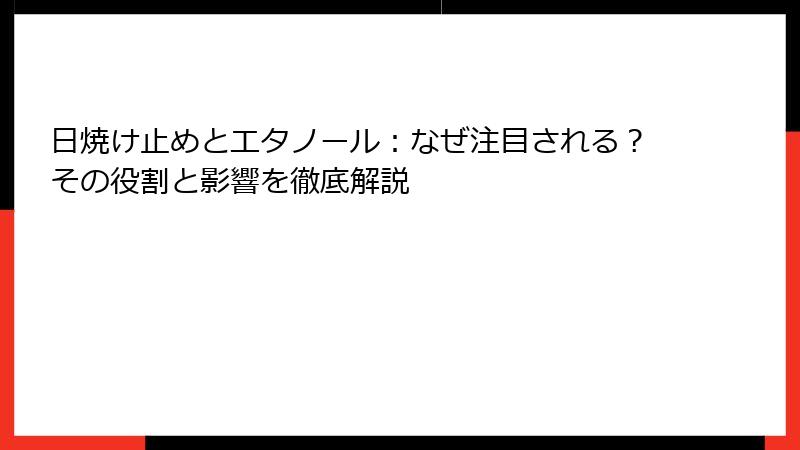 日焼け止めとエタノール：なぜ注目される？その役割と影響を徹底解説