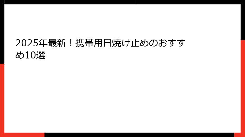 2025年最新！携帯用日焼け止めのおすすめ10選