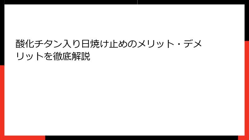 酸化チタン入り日焼け止めのメリット・デメリットを徹底解説