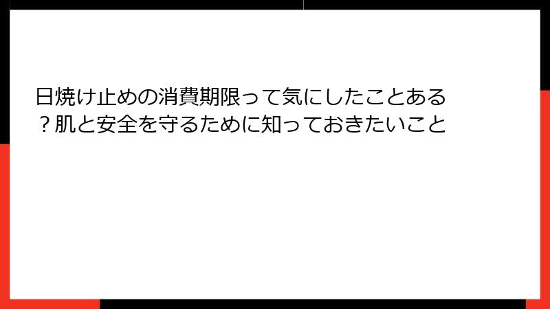 日焼け止めの消費期限って気にしたことある？肌と安全を守るために知っておきたいこと
