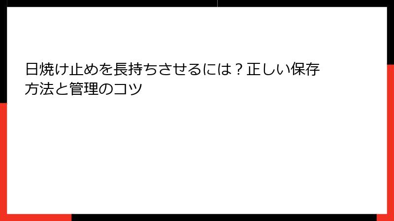 日焼け止めを長持ちさせるには？正しい保存方法と管理のコツ