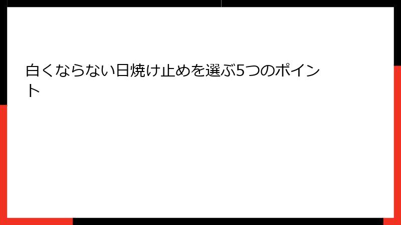 白くならない日焼け止めを選ぶ5つのポイント