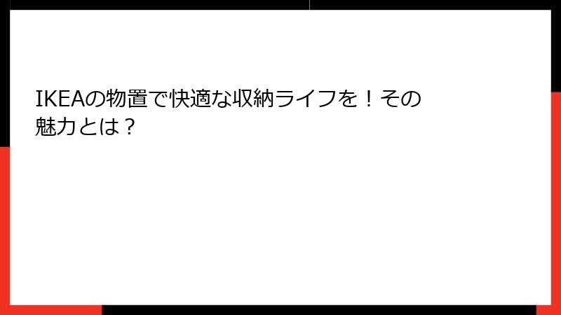 IKEAの物置で快適な収納ライフを！その魅力とは？