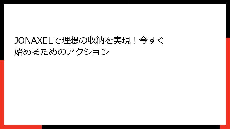 JONAXELで理想の収納を実現！今すぐ始めるためのアクション