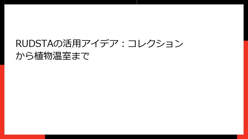 RUDSTAの活用アイデア：コレクションから植物温室まで